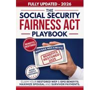 The Social Security Fairness Act Playbook: Complete Updated Guide to Claim Your Restored WEP & GPO Benefits, Maximize Spousal and Survivor Payments, Navigate Medicare, and Avoid Costly SSA Mistakes