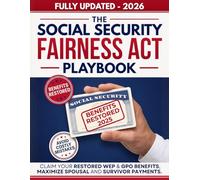 The Social Security Fairness Act Playbook: Complete Updated Guide to Claim Your Restored WEP & GPO Benefits, Maximize Spousal and Survivor Payments, Navigate Medicare, and Avoid Costly SSA Mistakes