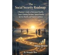 The Social Security Roadmap: A Beginner's Guide to Retirement Benefits, Smart Claiming Decisions, Spousal Benefits, Survivor Benefits, and Financial Confidence