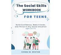 The Social Skills Workbook for Teens: The Ultimate Toolkit for Talking Smarter, Feeling Stronger & Making Real Connections (Ages 12-17)