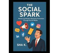 The Social Spark : Mastering Modern Business Promotion Through Social Media