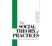 The Social Theory of Practices: Tradition, Tacit Knowledge and Presuppositions