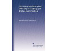 The social welfare forum. Official proceedings [of the] annual meeting: Volume 34