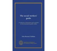 The social workers' guide: a handbook on information and counselfor all who interested in public welfare