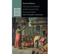 The Social World of Intellectuals in the Roman Empire: Sophists, Philosophers, and Christians (Greek Culture in the Roman World)