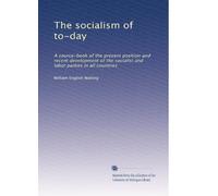The socialism of to-day: A source-book of the present position and recent development of the socialist and labor parties in all countries