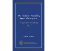 The "socialist" Roosevelt, savoir of the system: or "socialists whom you can work, some side-lights on the genealogy of the "Bull Moose"