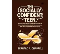 The Socially Confident Teen: How to Make Friends, Overcome the Fear of Rejection, Navigate High School Drama, and Talk to Anyone with Total Ease