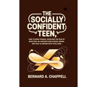 The Socially Confident Teen: How to Make Friends, Overcome the Fear of Rejection, Navigate High School Drama, and Talk to Anyone with Total Ease