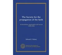 The Society for the propagation of the faith: its foundation, organization and success (1822-1922)
