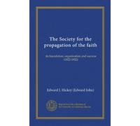The Society for the propagation of the faith: its foundation, organization and success (1822-1922)