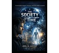 THE SOCIETY OF TIME: A Novel About Memory, Presence, and What Makes us Humans.