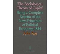 The Sociological Theory of Capital: Being a Complete Reprint of the New Principles of Political Economy, 1834