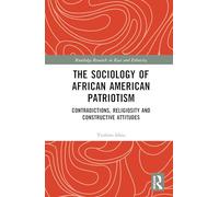 The Sociology of African American Patriotism: Contradictions, Religiosity and Constructive Attitudes (Routledge Research in Race and Ethnicity)