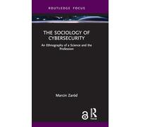 The Sociology of Cybersecurity: An Ethnography of a Science and the Profession