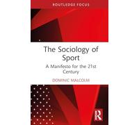 The Sociology of Sport: A Manifesto for the 21st Century (Routledge Focus on Sport, Culture and Society)