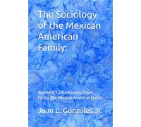 The Sociology of the Mexican American Family:: Volume II, Contemporary Issues Facing The Mexican American Family