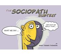 The Sociopath Subtext: What Sociopaths/Psychopaths/Narcissists say ... and what they really think!