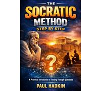 The Socratic Method - Step by Step: A Practical Introduction to Thinking Through Questions