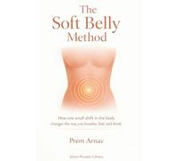 The Soft Belly Method: A Field Manual for Embodied Awakening: Somatic Protocols to Reset Your Nervous System and Reclaim Presence (The Silent Pioneer ... Arnav (Based on the teachings of Vishrant))