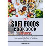 The Soft Foods Cookbook For Seniors: Simple, Delicious Dysphagia Friendly Recipes for Elderly People With Meal Plans and Wholesome Nutrition