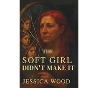 The Soft Girl Didn’t Make It: An Autobiographical Descent Into Survival, Self-Erosion, and Rebirth