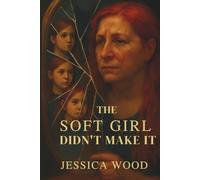 The Soft Girl Didn’t Make It: An Autobiographical Descent Into Survival, Self-Erosion, and Rebirth