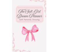 The Soft Girl Dream Planner: Soft. Feminine. Growing.