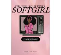 The Soft Girl Journal: Channel you inner soft girl- Feminine Magic
