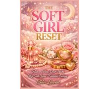 The Soft Girl Reset: How to Heal, Glow Up & Step Into Your Feminine Energy