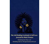 The Soft Healing Gratitude & Self-Love Journal for Black Women: Reclaiming Your Peace and Rebuilding Self-Love Through Emotional Renewal