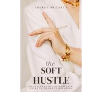 The Soft Hustle: Gracefully Build Wealth & Freedom Without Grinding