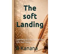 The soft Landing: Learning to Live Fully in the Life You Chose (Soft but Quilled)