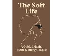The Soft Life: A Guided Habit, Mood & Energy Tracker for Black Women’s Self-Care and Mindful Living: Daily Journal for Wellness, Balance, Productivity, and Emotional Clarity