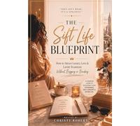 The Soft Life Blueprint: How to Attract Luxury, Love & Lavish Treatment Without Begging or Bending (The Soft Life Collection)