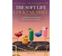 The Soft Life Cocktail Bible: 100+ Sweet Cocktails & Mocktails for the Grown Black Woman Who Pours Her Own Glass