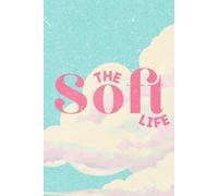 The Soft Life Journal: 120 Pages For Choosing Ease, Presence, And Peace