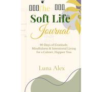 The Soft Life Journal: 90 Days of Gratitude, Mindfulness & Intentional Living for a Calmer, Happier You