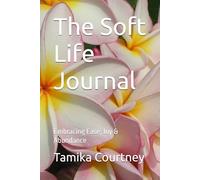 The Soft Life Journal: Embracing Ease, Joy & Abundance
