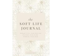 The Soft Life JOurnal: Romanticize your routine. Restore your glow. Rewrite your pace.