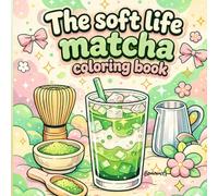 The Soft Life Matcha Coloring Book: Soft Life Stress Relief with Cozy Matcha Tools, Creamy Drinks & Aesthetic Vibes