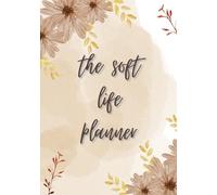 The Soft Life Planner: An All-in-One Aesthetic Monthly Organizer with Meal Plans, Shopping Lists, Budget Pages, Daily To-Do Lists & Monthly Reflections