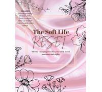 The Soft Life Reset: A radiant journey of soft habits, daily rituals and peaceful productivity