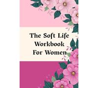 The Soft Life Workbook For Women: A 90-Day Guide to Slowing Down, Setting Boundaries, and Living with Emotional Ease