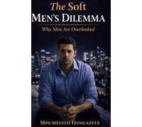 THE SOFT MEN’S DILEMMA.: WHY MEN ARE OVERLOOKED!