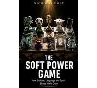 The Soft Power Game: How Culture, Language and Sport Shape World Order (The Global Fault Lines Series)