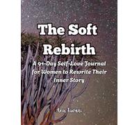 The Soft Rebirth: A 91-Day Self-Love Journal for Women to Rewrite Their Inner Story: A Guided Daily Practice to Heal Emotional Wounds, Build Confidence, and Embrace Authentic Worth
