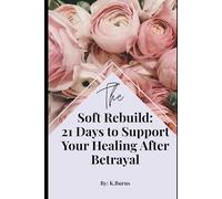 The Soft Rebuild: 21 Days to Support Your Healing After Betrayal