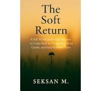 The Soft Return: A Self-Worth Journal for Women to Come Back to Themselves, Trust Gently, and Heal Without Hurry