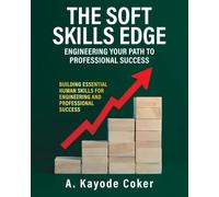 The Soft Skills Edge - Engineering Your Path to Professional Success: Building Essential Human Skills for Engineering and Professional Success